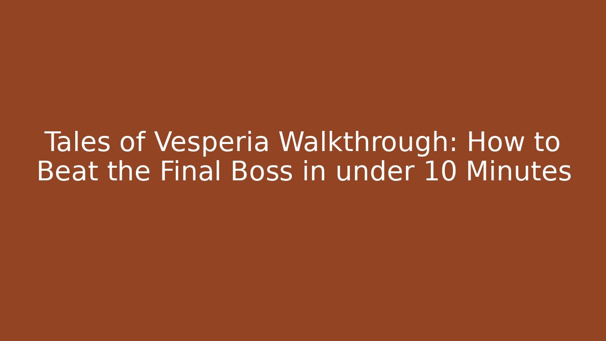 Tales of Vesperia Walkthrough: How to Beat the Final Boss in under 10 Minutes