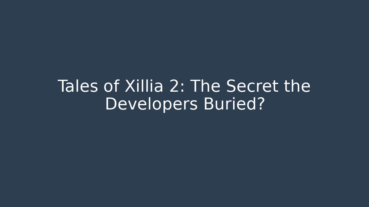 Tales of Xillia 2: The Secret the Developers Buried?