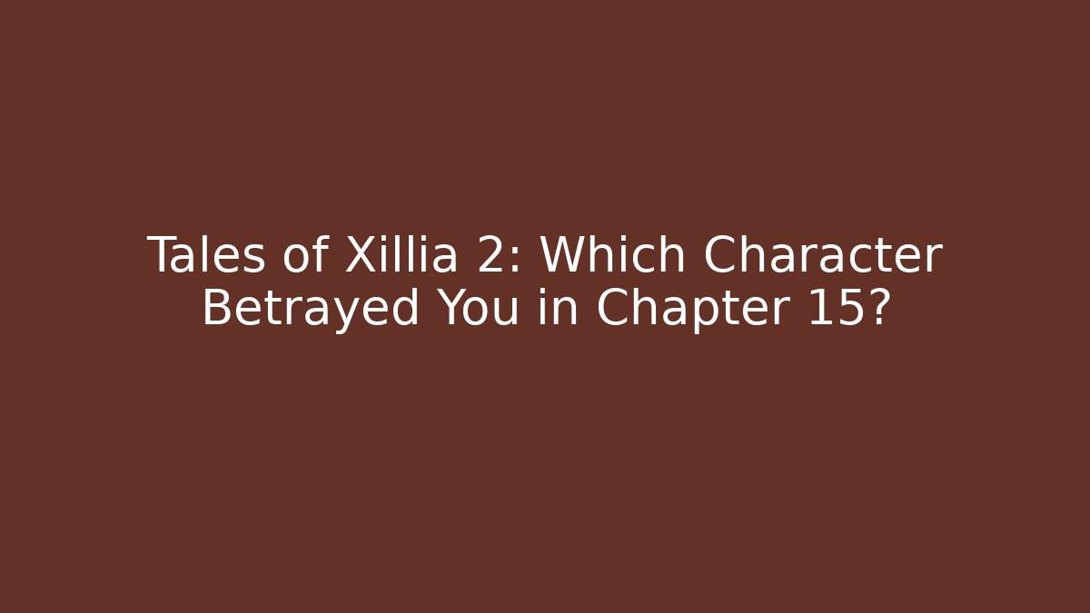 Tales of Xillia 2: Which Character Betrayed You in Chapter 15?