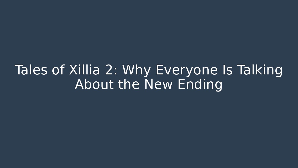 Tales of Xillia 2: Why Everyone Is Talking About the New Ending