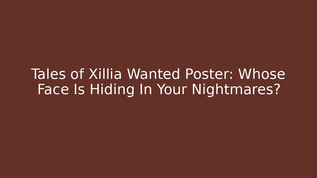 Tales of Xillia Wanted Poster: Whose Face Is Hiding In Your Nightmares?