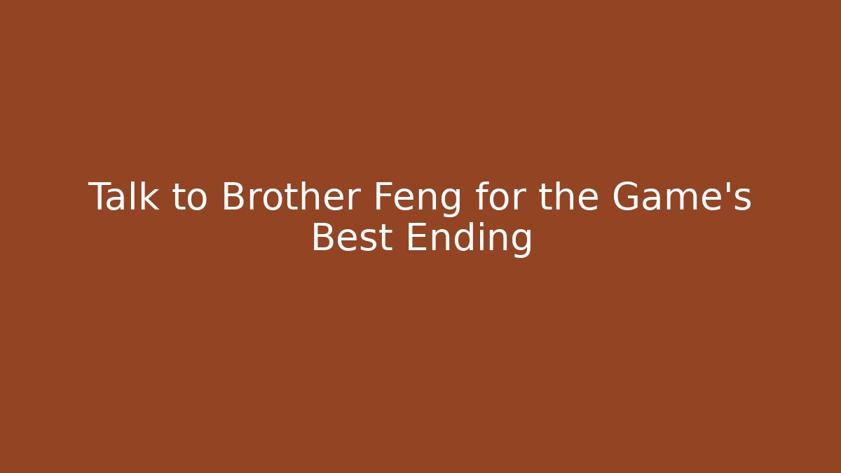 Talk to Brother Feng for the Game's Best Ending