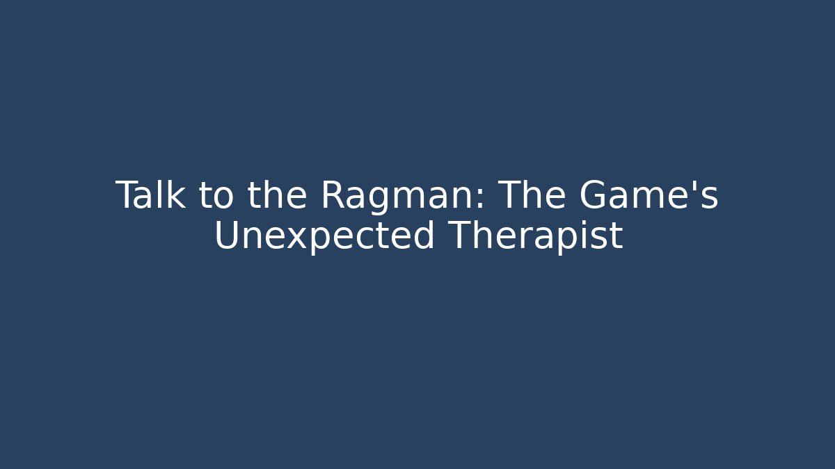 Talk to the Ragman: The Game's Unexpected Therapist