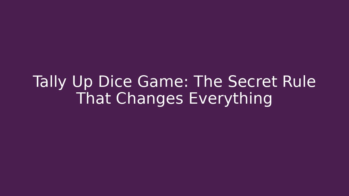 Tally Up Dice Game: The Secret Rule That Changes Everything