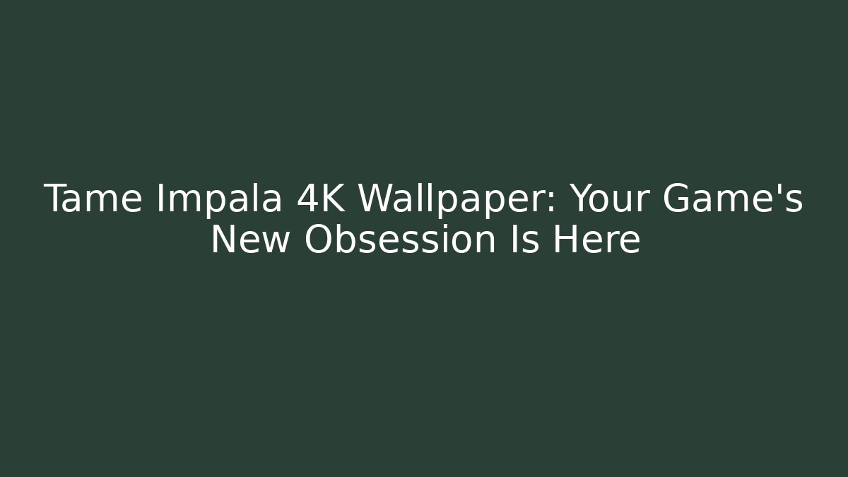 Tame Impala 4K Wallpaper: Your Game's New Obsession Is Here