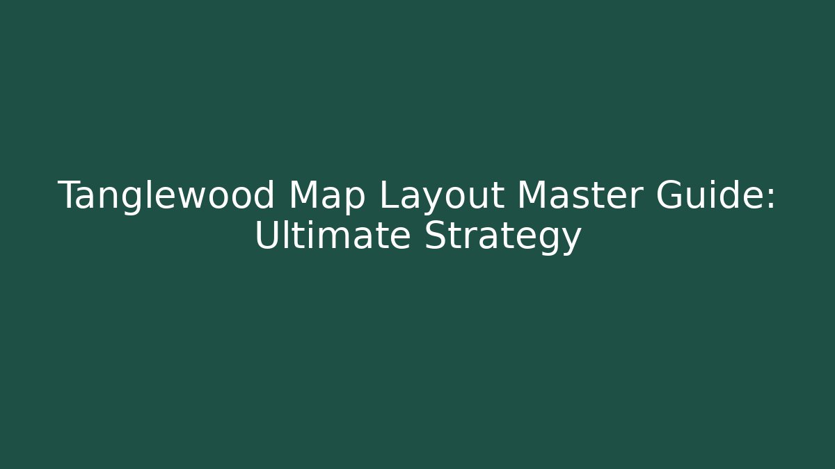 Tanglewood Map Layout Master Guide: Ultimate Strategy