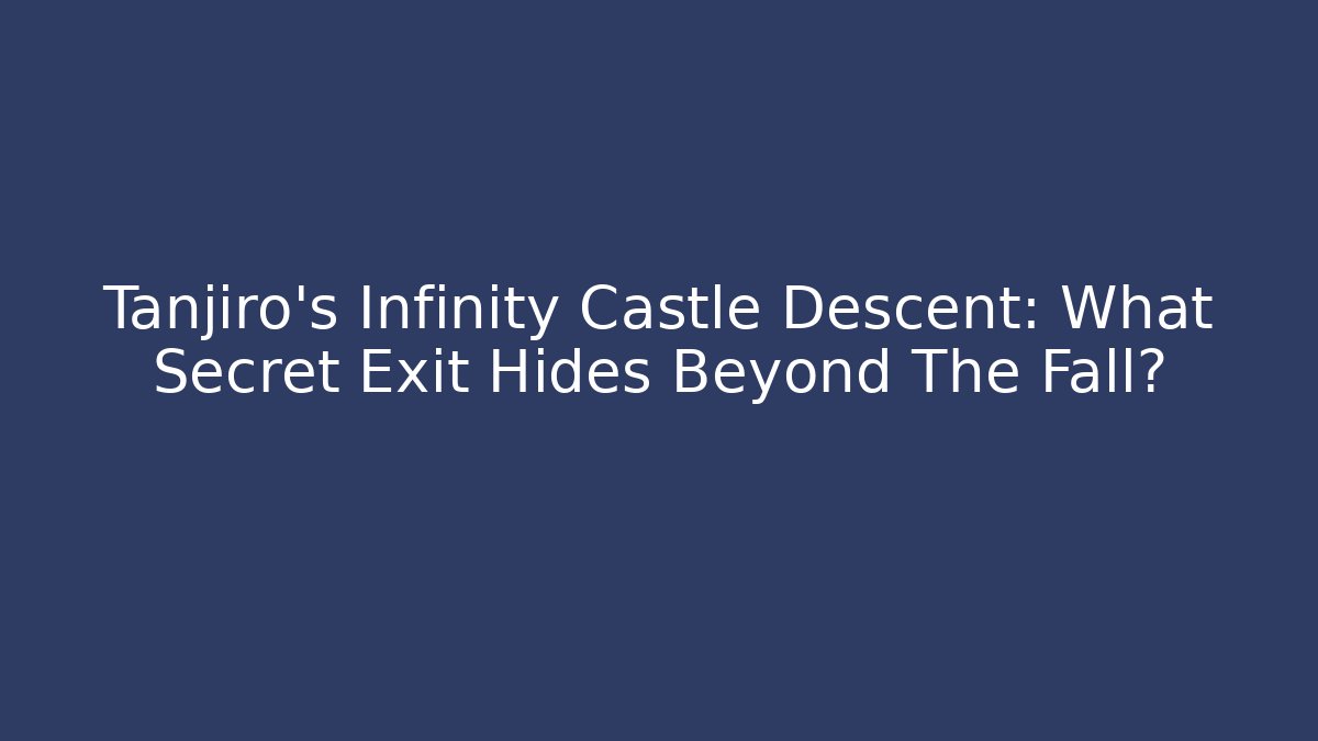 Tanjiro's Infinity Castle Descent: What Secret Exit Hides Beyond The Fall?