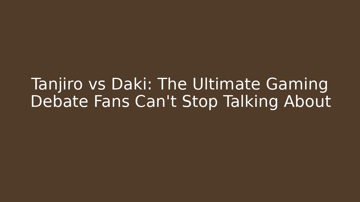 Tanjiro vs Daki: The Ultimate Gaming Debate Fans Can't Stop Talking About