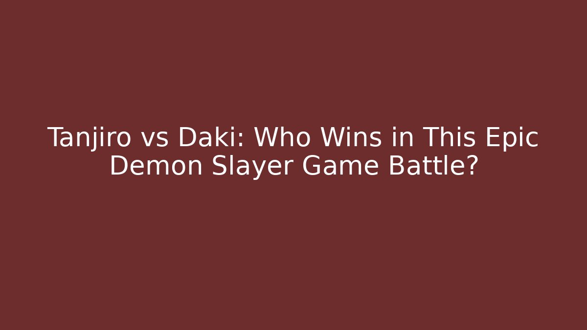 Tanjiro vs Daki: Who Wins in This Epic Demon Slayer Game Battle?