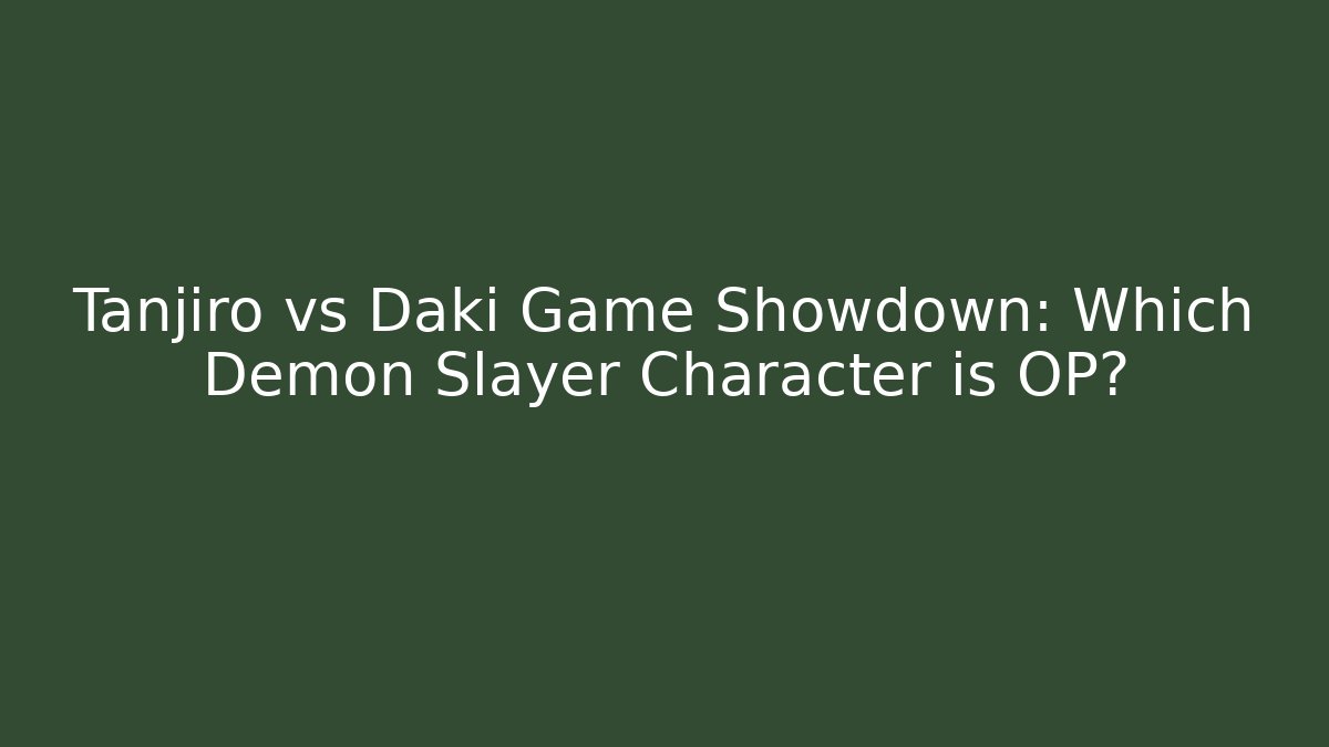 Tanjiro vs Daki Game Showdown: Which Demon Slayer Character is OP?
