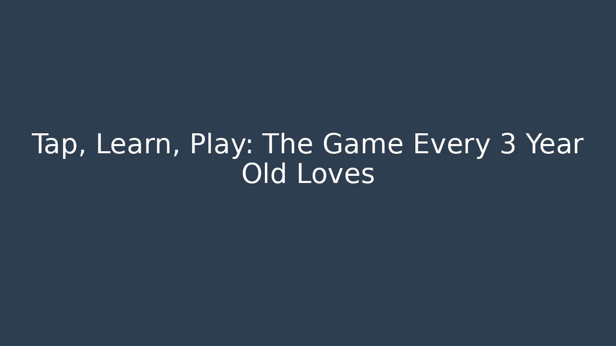 Tap, Learn, Play: The Game Every 3 Year Old Loves