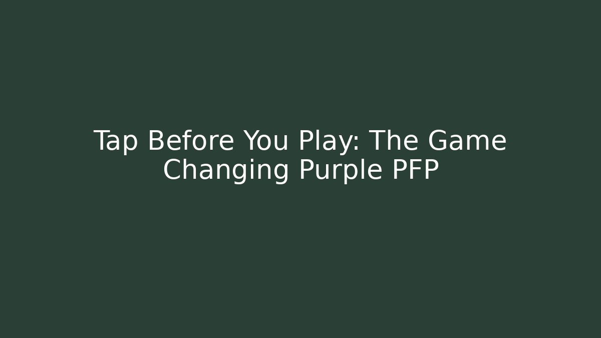 Tap Before You Play: The Game Changing Purple PFP