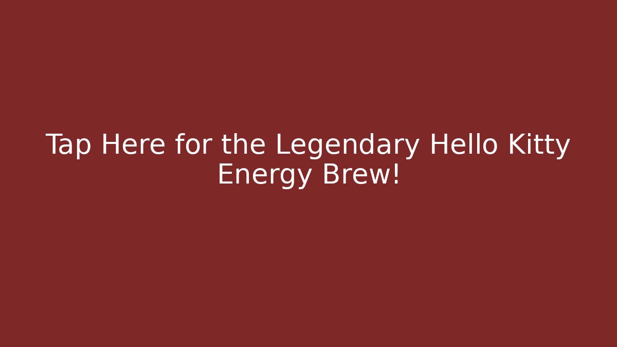 Tap Here for the Legendary Hello Kitty Energy Brew!