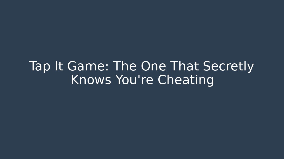 Tap It Game: The One That Secretly Knows You're Cheating