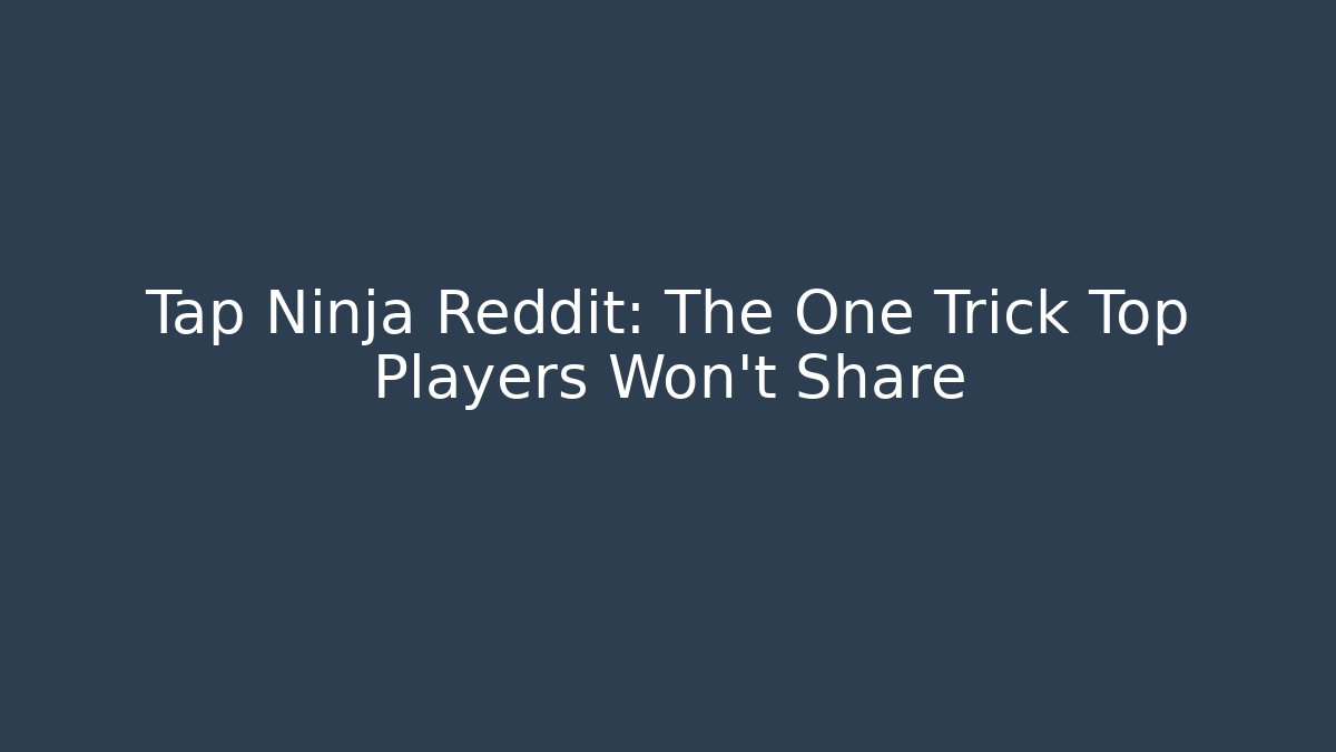 Tap Ninja Reddit: The One Trick Top Players Won’t Share