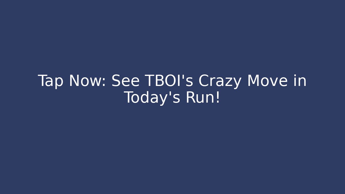 Tap Now: See TBOI's Crazy Move in Today's Run!