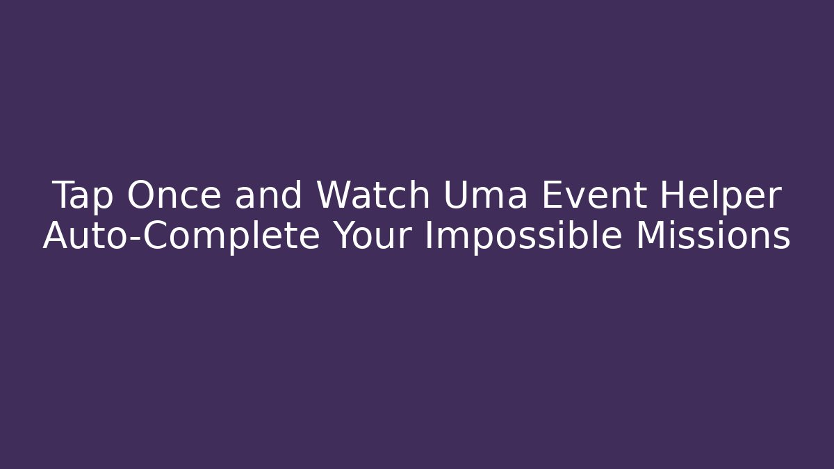 Tap Once and Watch Uma Event Helper Auto-Complete Your Impossible Missions - Felix Cat Insurance