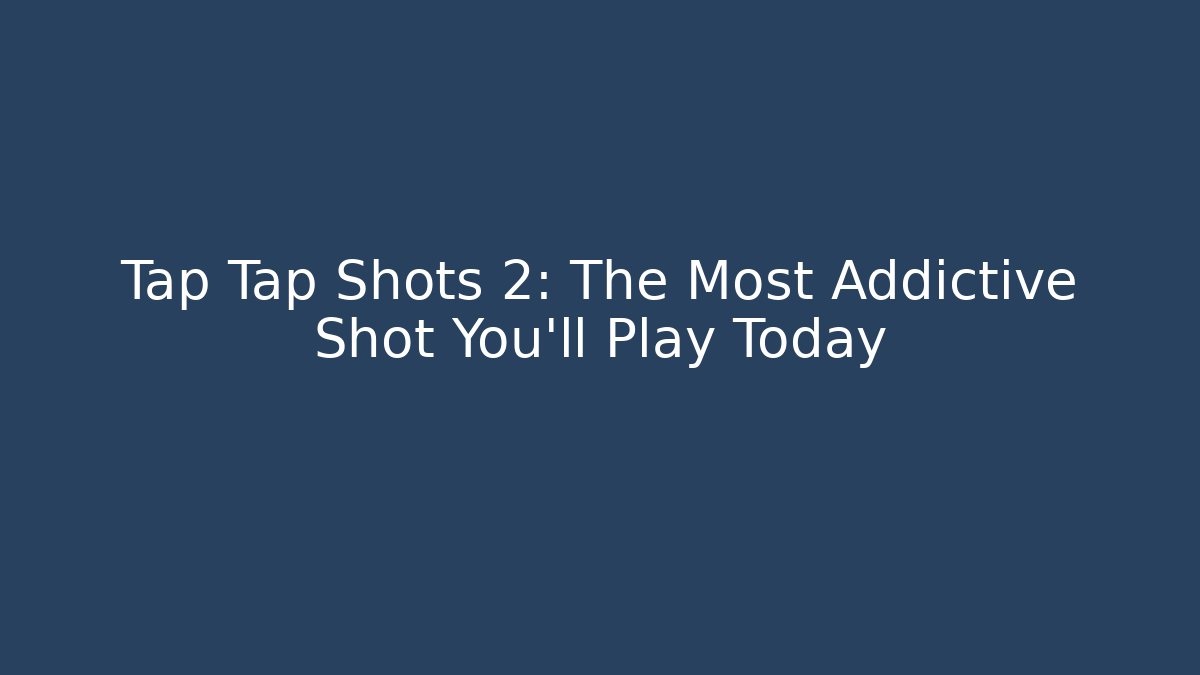 Tap Tap Shots 2: The Most Addictive Shot You'll Play Today