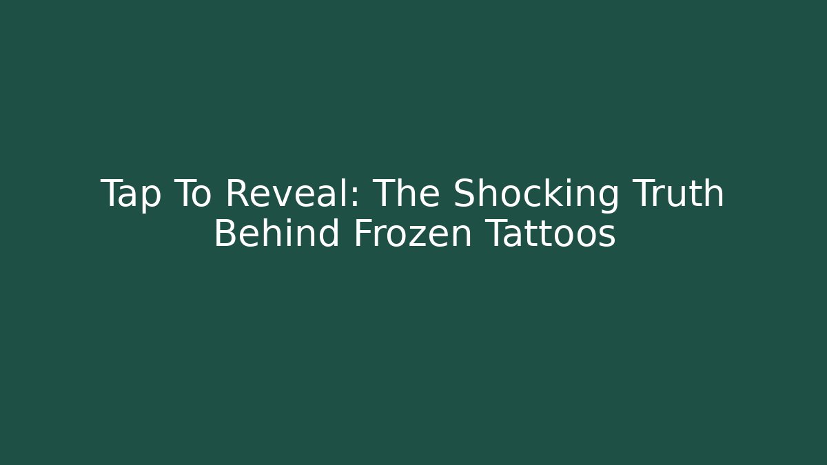 Tap To Reveal: The Shocking Truth Behind Frozen Tattoos