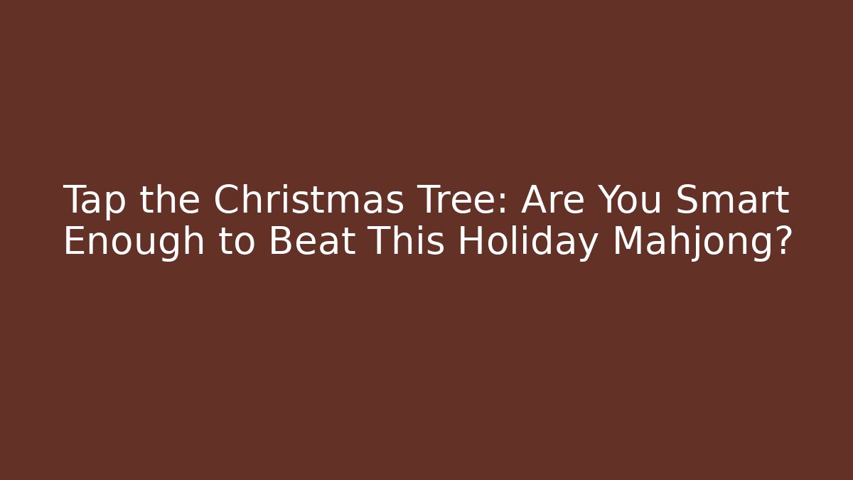 Tap the Christmas Tree: Are You Smart Enough to Beat This Holiday Mahjong?