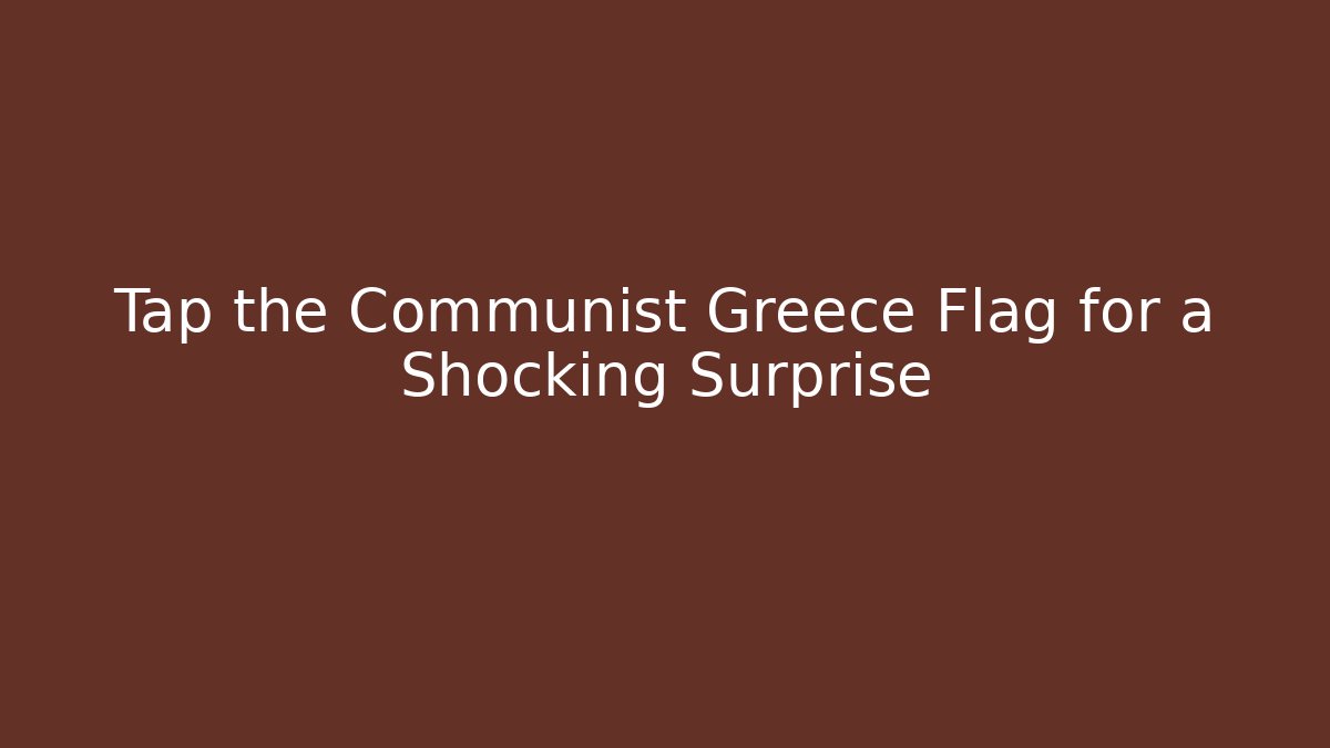 Tap the Communist Greece Flag for a Shocking Surprise