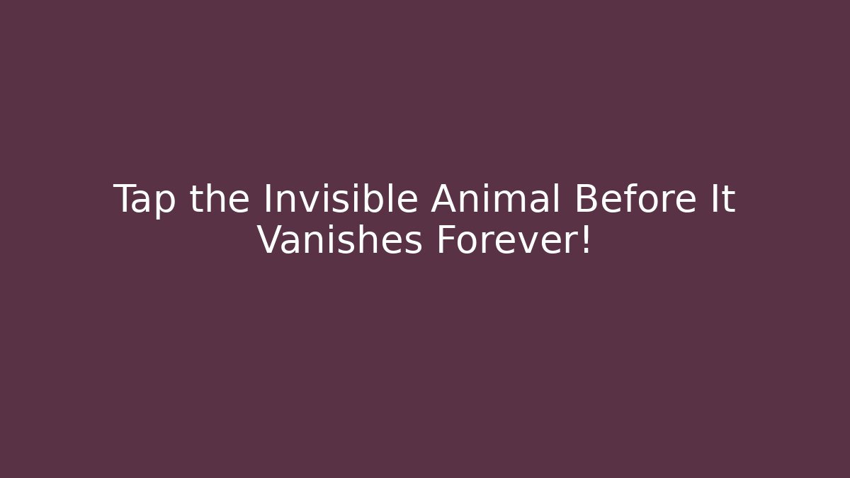 Tap the Invisible Animal Before It Vanishes Forever!