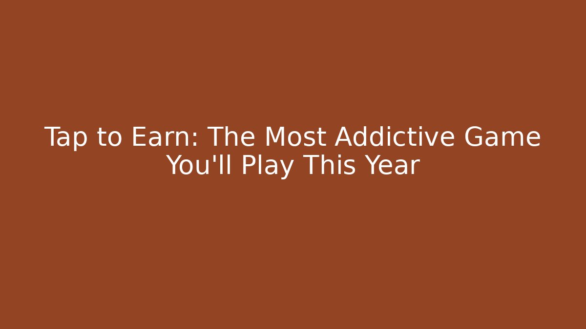 Tap to Earn: The Most Addictive Game You'll Play This Year
