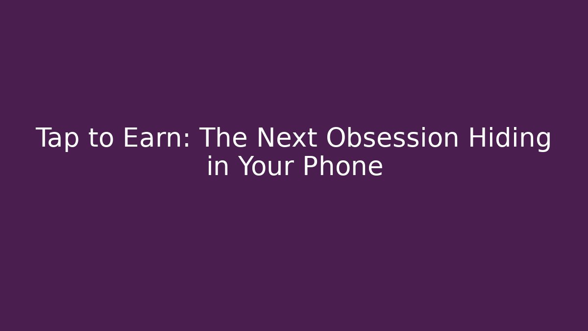 Tap to Earn: The Next Obsession Hiding in Your Phone
