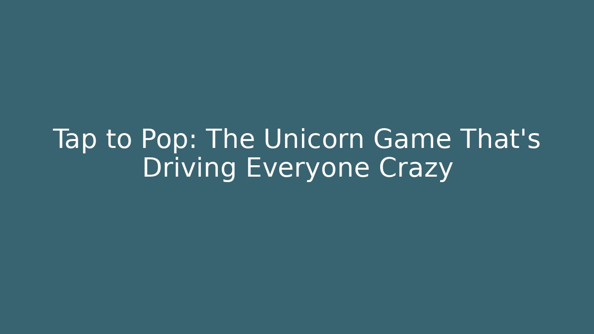 Tap to Pop: The Unicorn Game That's Driving Everyone Crazy