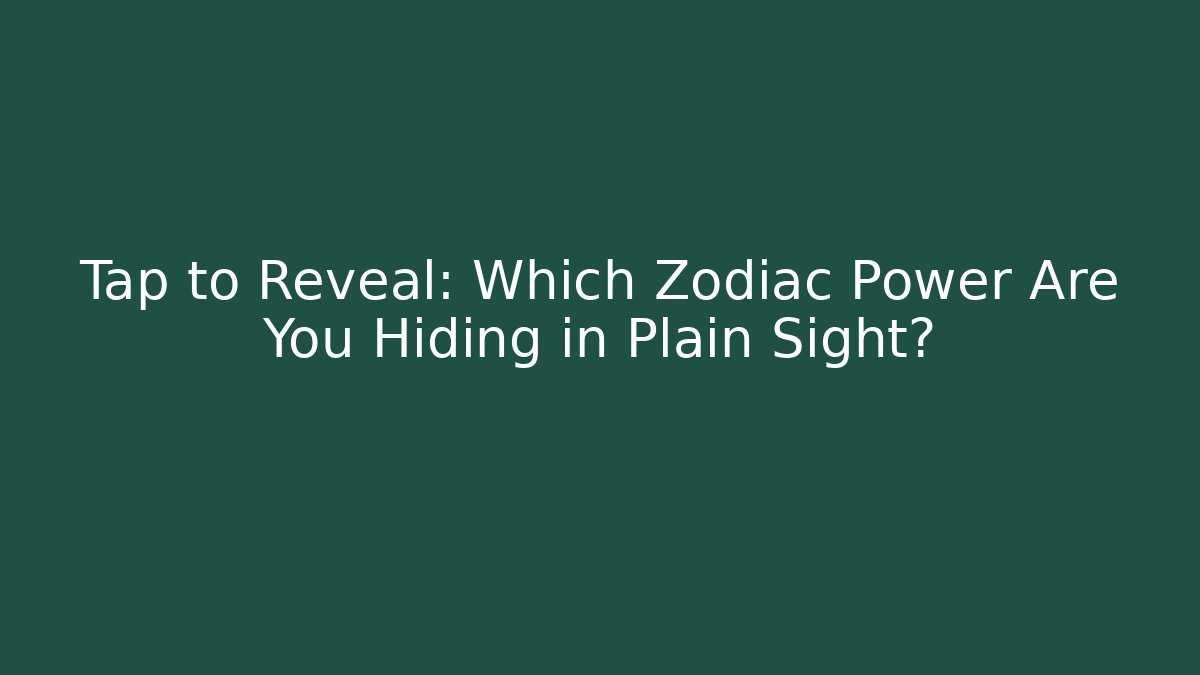 Tap to Reveal: Which Zodiac Power Are You Hiding in Plain Sight?