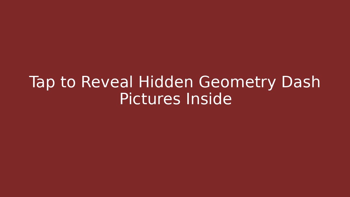 Tap to Reveal Hidden Geometry Dash Pictures Inside