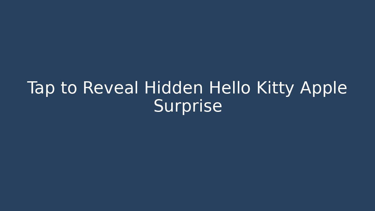 Tap to Reveal Hidden Hello Kitty Apple Surprise