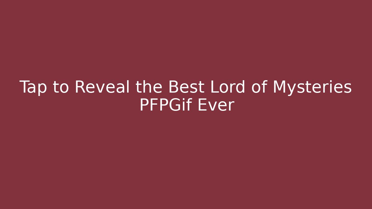 Tap to Reveal the Best Lord of Mysteries PFPGif Ever