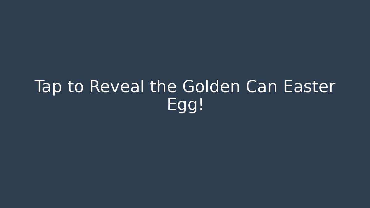 Tap to Reveal the Golden Can Easter Egg!