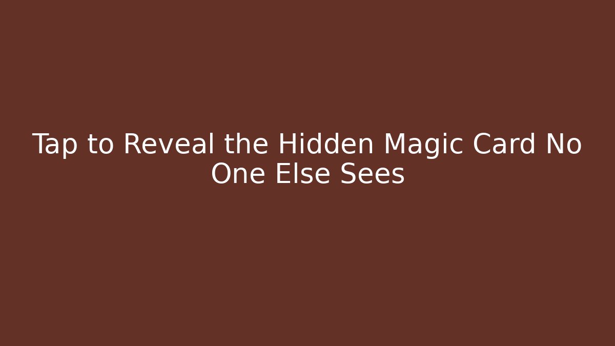 Tap to Reveal the Hidden Magic Card No One Else Sees