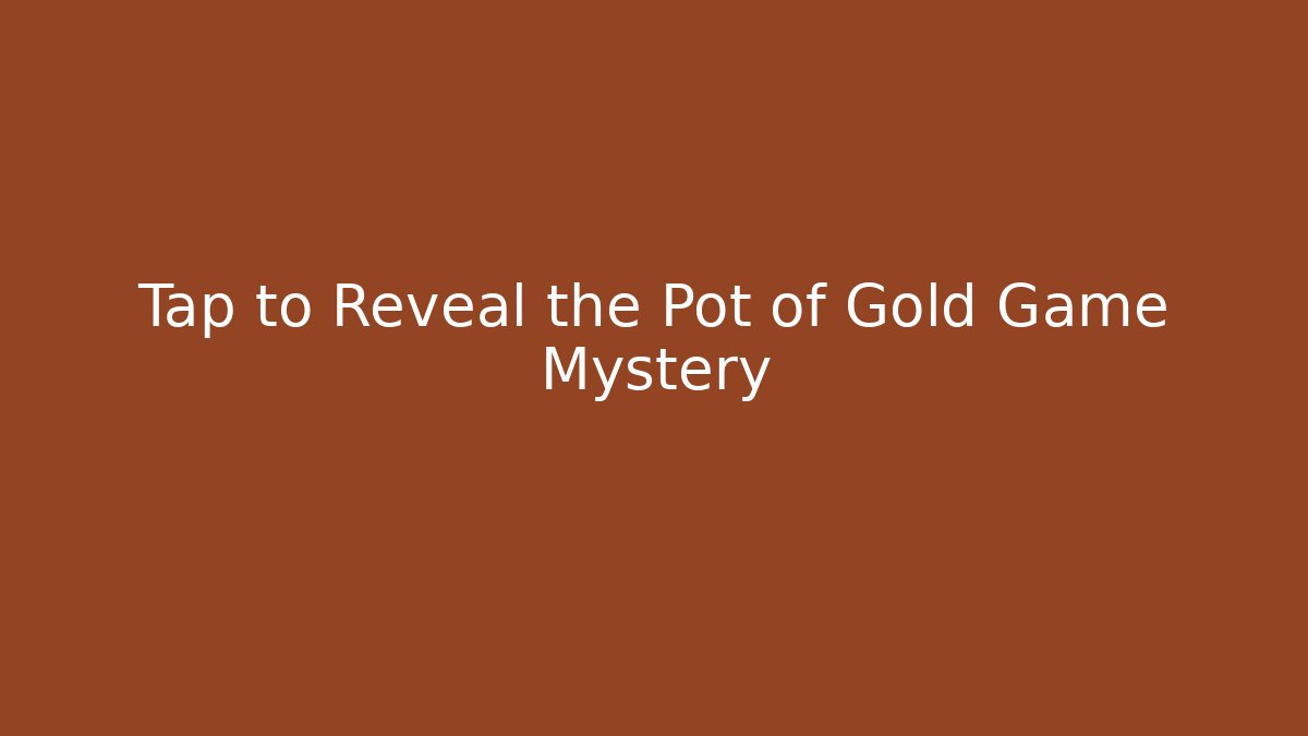 Tap to Reveal the Pot of Gold Game Mystery