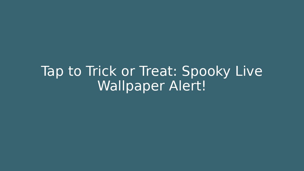 Tap to Trick or Treat: Spooky Live Wallpaper Alert!