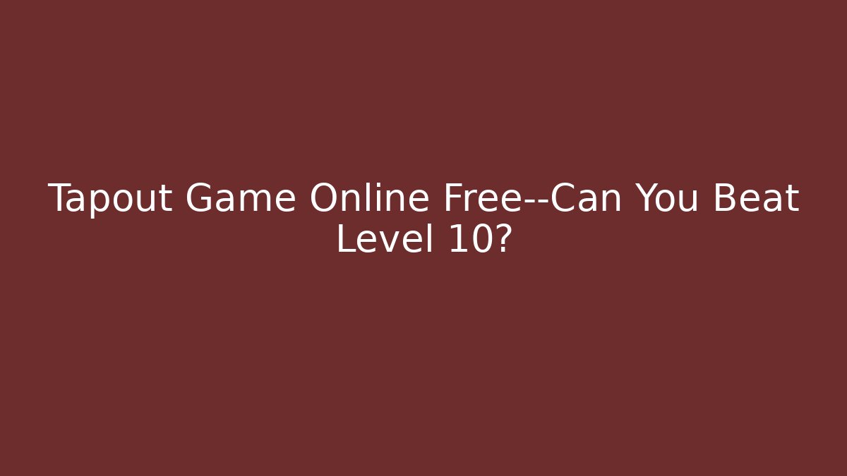 Tapout Game Online Free—Can You Beat Level 10? - Felix Cat Insurance