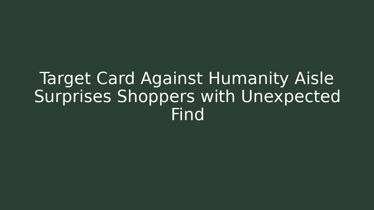 Target Card Against Humanity Aisle Surprises Shoppers with Unexpected Find