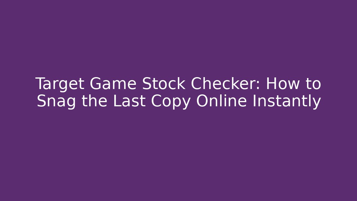 Target Game Stock Checker: How to Snag the Last Copy Online Instantly