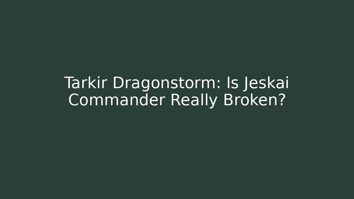 Tarkir Dragonstorm: Is Jeskai Commander Really Broken?