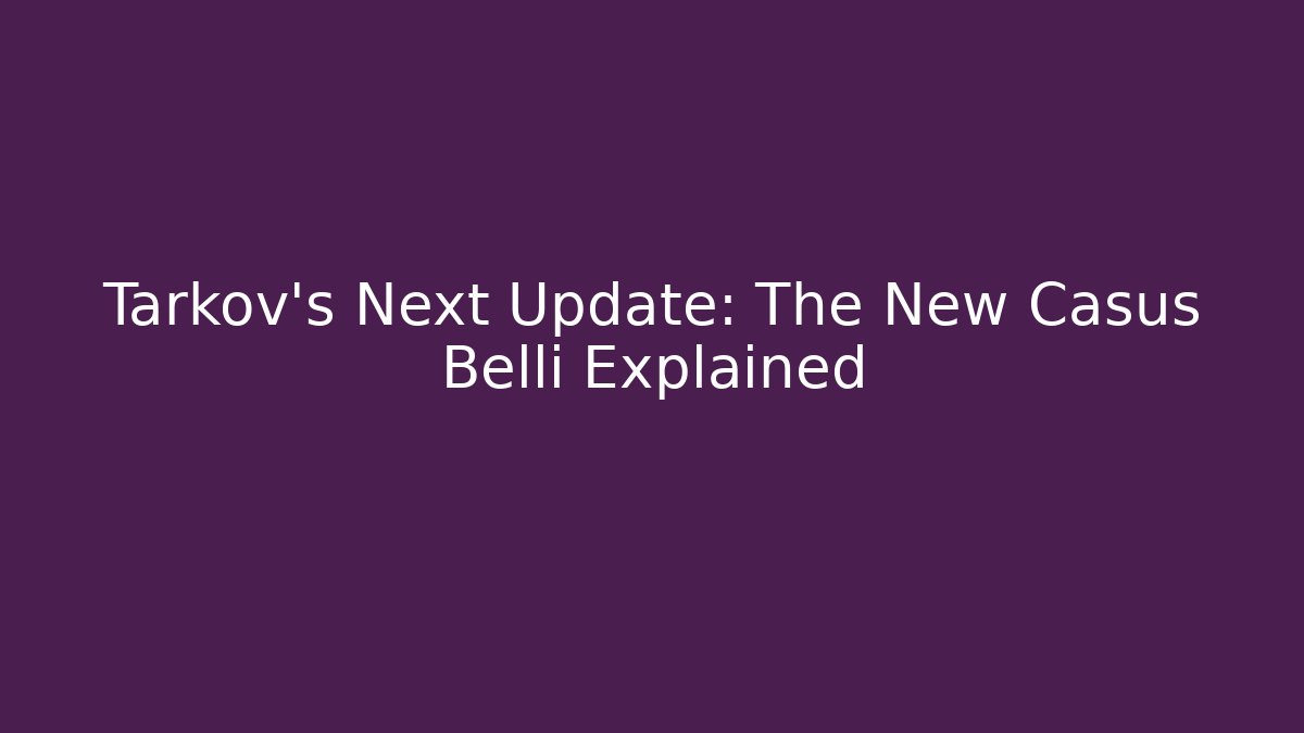 Tarkov’s Next Update: The New Casus Belli Explained