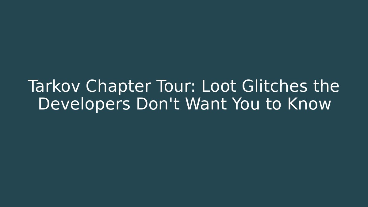 Tarkov Chapter Tour: Loot Glitches the Developers Don't Want You to Know