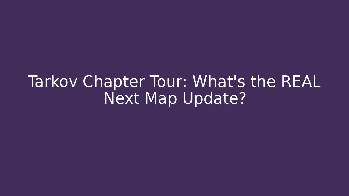 Tarkov Chapter Tour: What's the REAL Next Map Update?