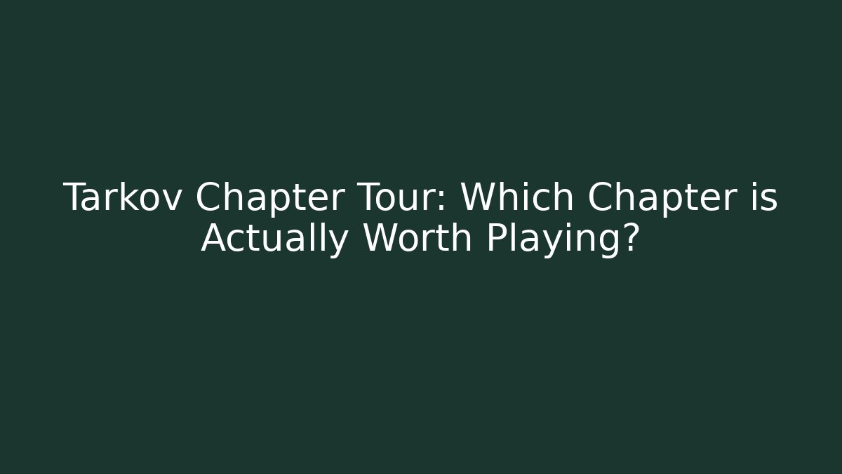 Tarkov Chapter Tour: Which Chapter is Actually Worth Playing? - Felix Cat Insurance