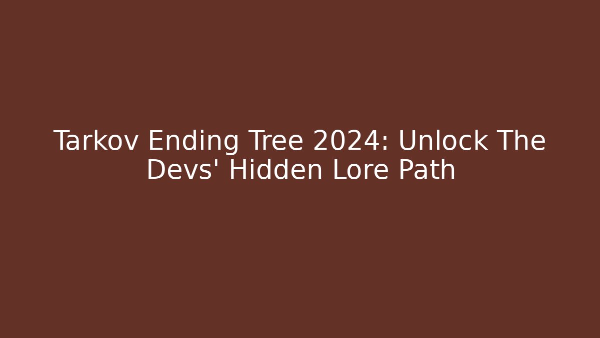 Tarkov Ending Tree 2024: Unlock The Devs' Hidden Lore Path