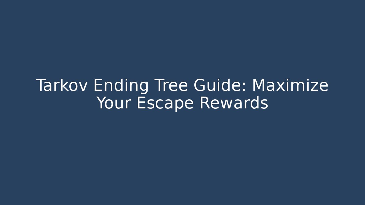Tarkov Ending Tree Guide: Maximize Your Escape Rewards