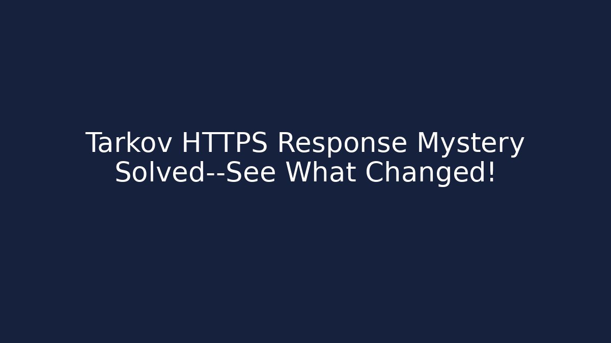 Tarkov HTTPS Response Mystery Solved—See What Changed!