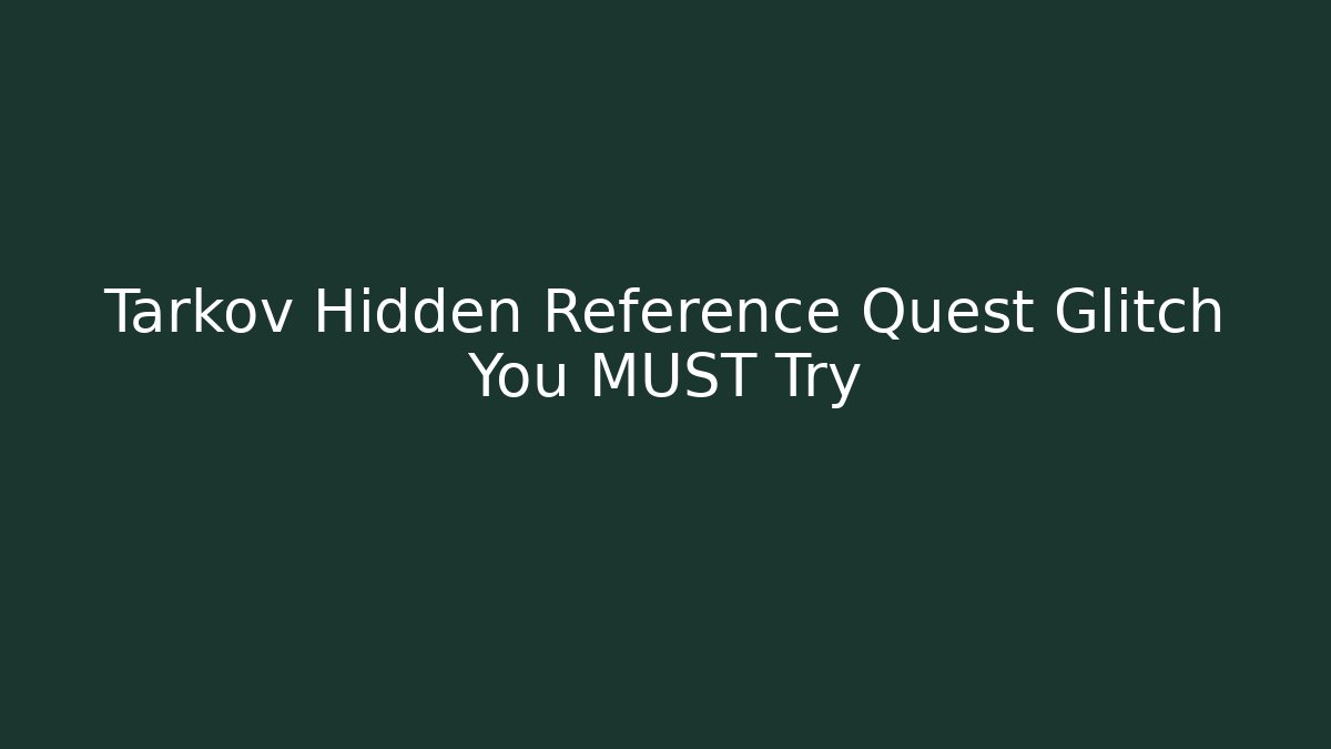 Tarkov Hidden Reference Quest Glitch You MUST Try