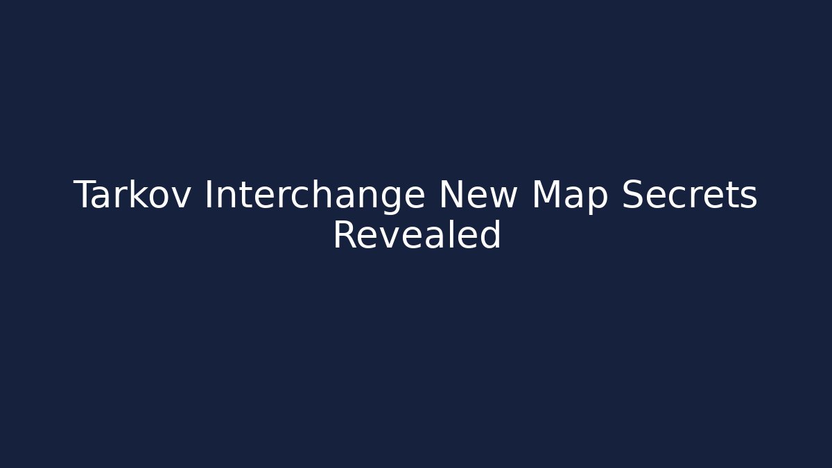 Tarkov Interchange New Map Secrets Revealed